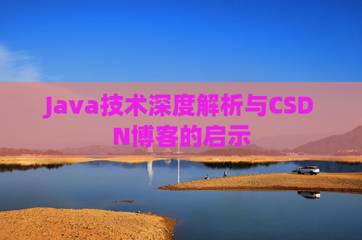 Java技术深度解析与CSDN博客的启示